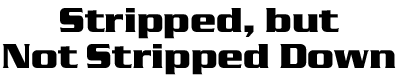 Stripped, but Not Stripped Down